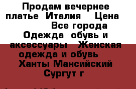 Продам вечернее платье, Италия. › Цена ­ 2 000 - Все города Одежда, обувь и аксессуары » Женская одежда и обувь   . Ханты-Мансийский,Сургут г.